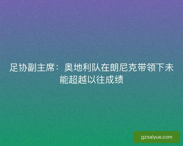 足协副主席：奥地利队在朗尼克带领下未能超越以往成绩