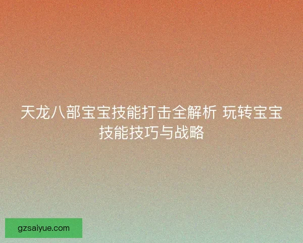 天龙八部宝宝技能打击全解析 玩转宝宝技能技巧与战略
